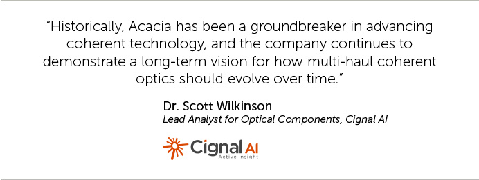 Historically, Acacia has been a groundbreaker in advancing coherent technology, and the company continues to demonstrate a long-term vision for how multi-haul coherent optics should evolve over time.
